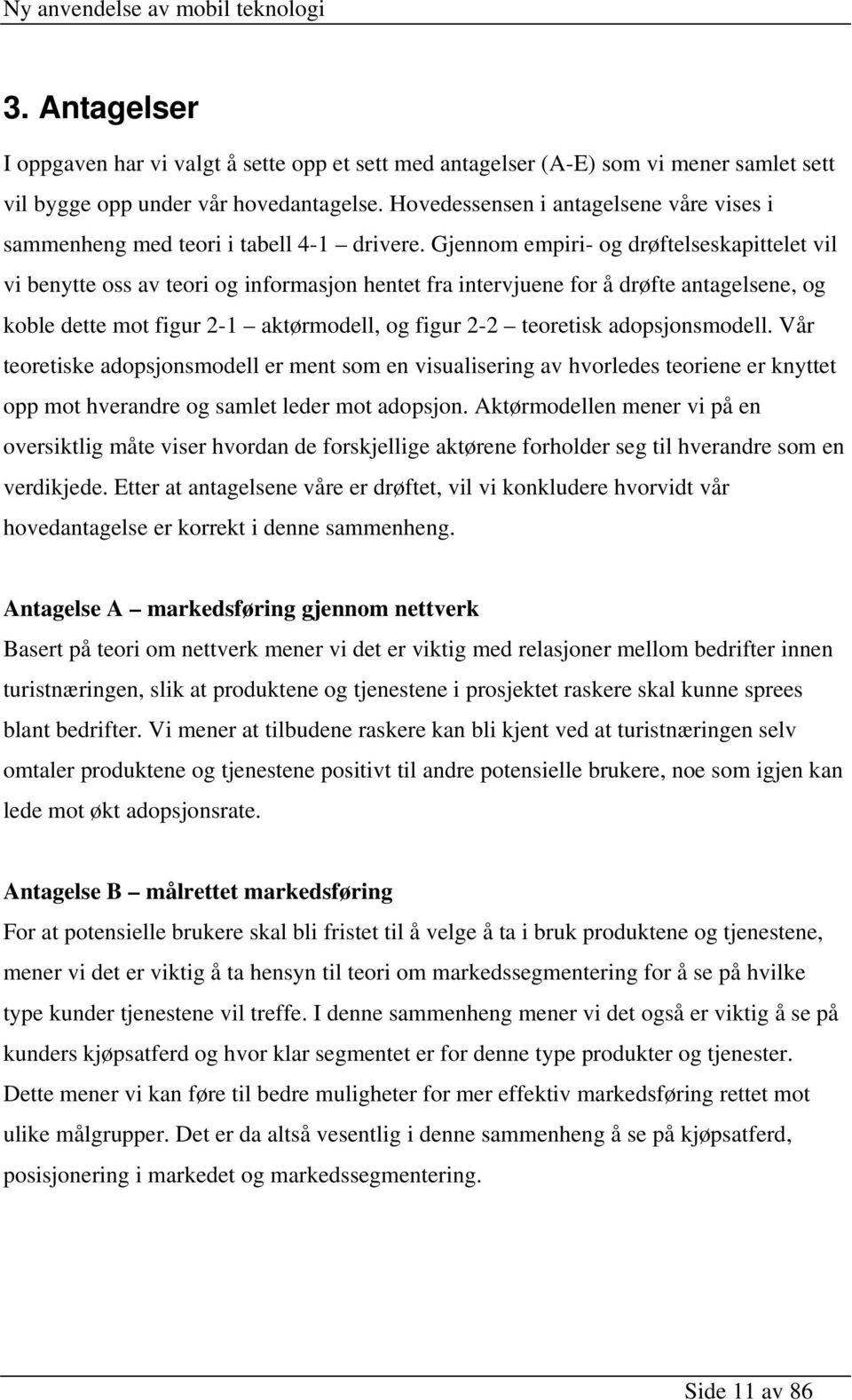 Gjennom empiri- og drøftelseskapittelet vil vi benytte oss av teori og informasjon hentet fra intervjuene for å drøfte antagelsene, og koble dette mot figur 2-1 aktørmodell, og figur 2-2 teoretisk