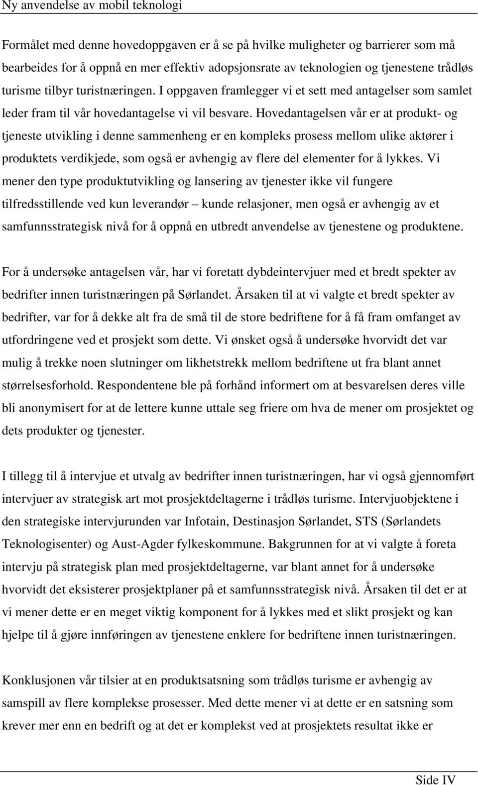 Hovedantagelsen vår er at produkt- og tjeneste utvikling i denne sammenheng er en kompleks prosess mellom ulike aktører i produktets verdikjede, som også er avhengig av flere del elementer for å