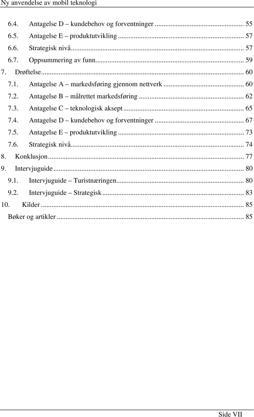 Antagelse C teknologisk aksept... 65 7.4. Antagelse D kundebehov og forventninger... 67 7.5. Antagelse E produktutvikling... 73 7.6. Strategisk nivå.