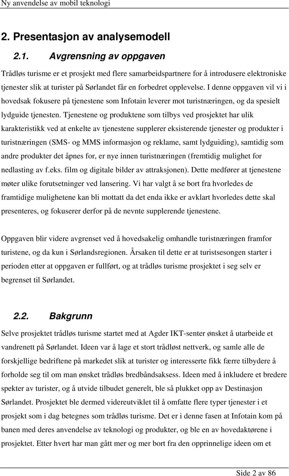 I denne oppgaven vil vi i hovedsak fokusere på tjenestene som Infotain leverer mot turistnæringen, og da spesielt lydguide tjenesten.