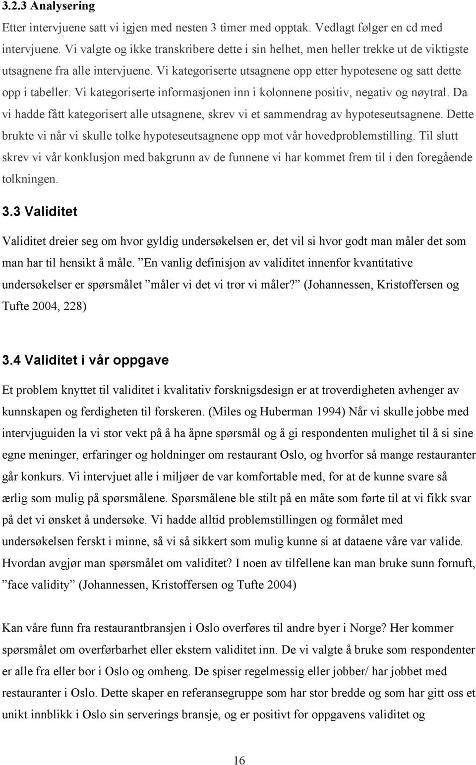 Vi kategoriserte informasjonen inn i kolonnene positiv, negativ og nøytral. Da vi hadde fått kategorisert alle utsagnene, skrev vi et sammendrag av hypoteseutsagnene.