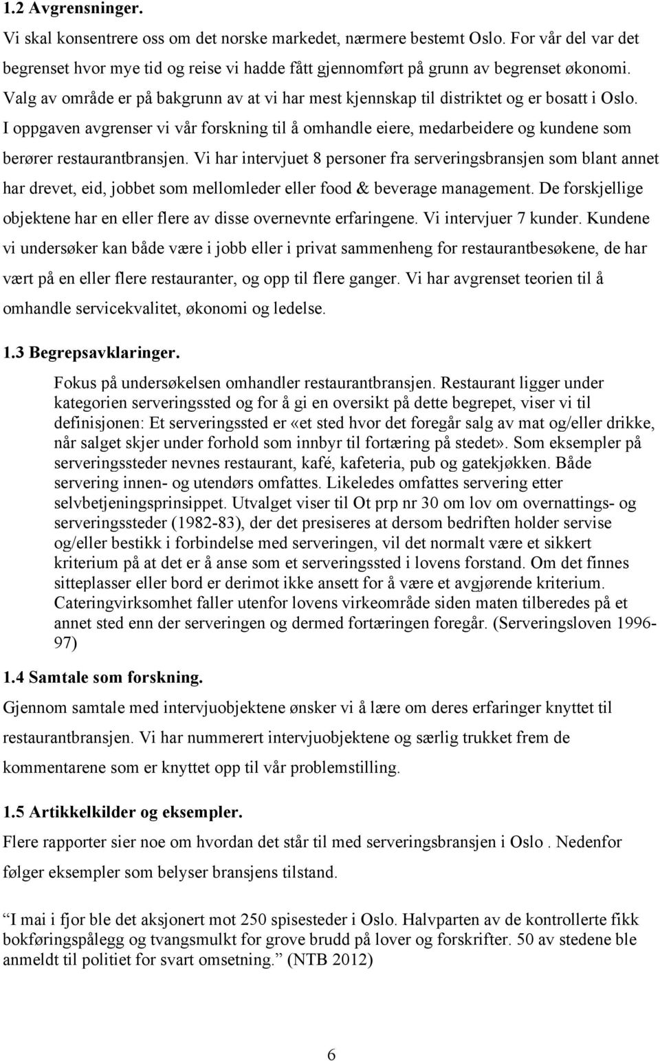 I oppgaven avgrenser vi vår forskning til å omhandle eiere, medarbeidere og kundene som berører restaurantbransjen.