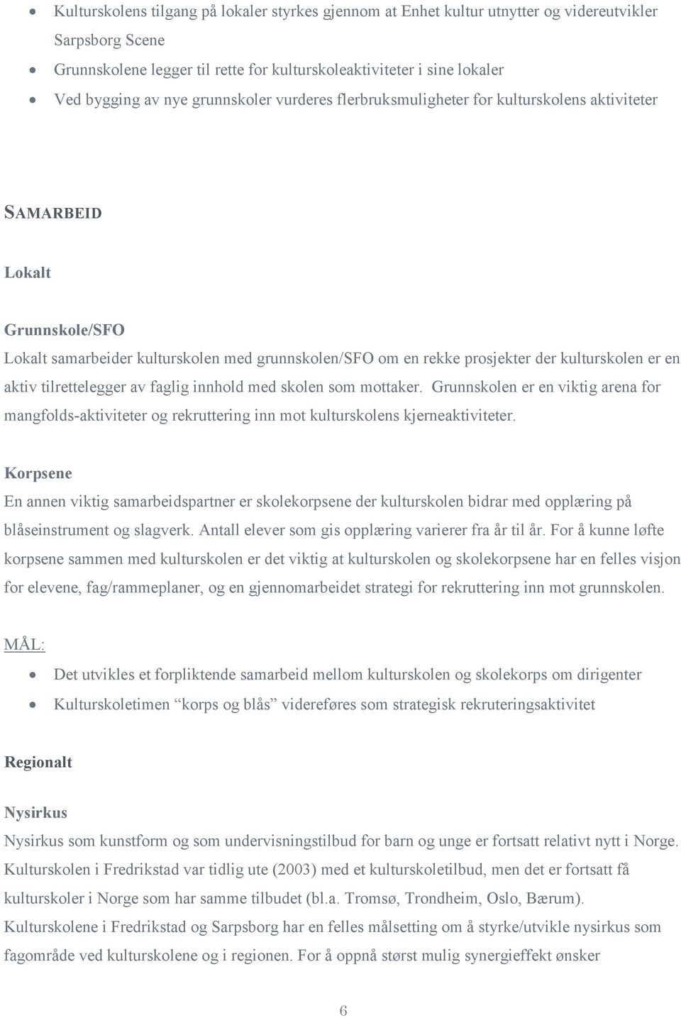 en aktiv tilrettelegger av faglig innhold med skolen som mottaker. Grunnskolen er en viktig arena for mangfolds-aktiviteter og rekruttering inn mot kulturskolens kjerneaktiviteter.