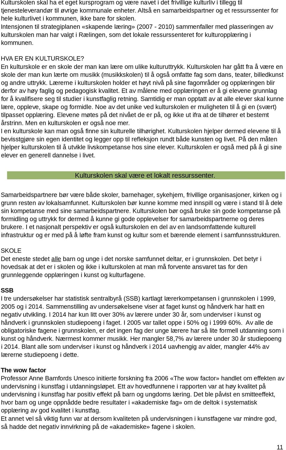 Intensjonen til strategiplanen «skapende læring» (2007-2010) sammenfaller med plasseringen av kulturskolen man har valgt i Rælingen, som det lokale ressurssenteret for kulturopplæring i kommunen.