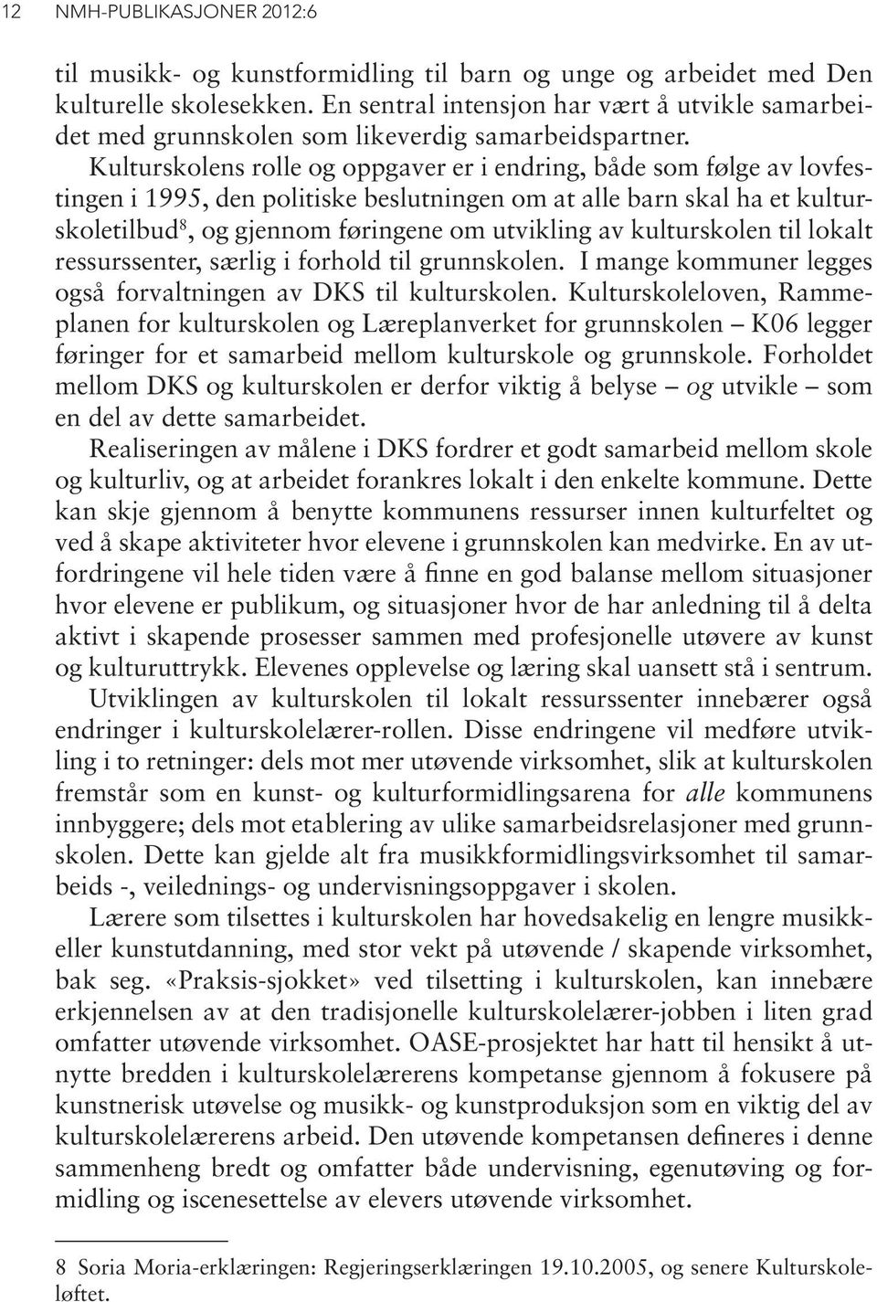 Kulturskolens rolle og oppgaver er i endring, både som følge av lovfestingen i 1995, den politiske beslutningen om at alle barn skal ha et kulturskoletilbud 8, og gjennom føringene om utvikling av