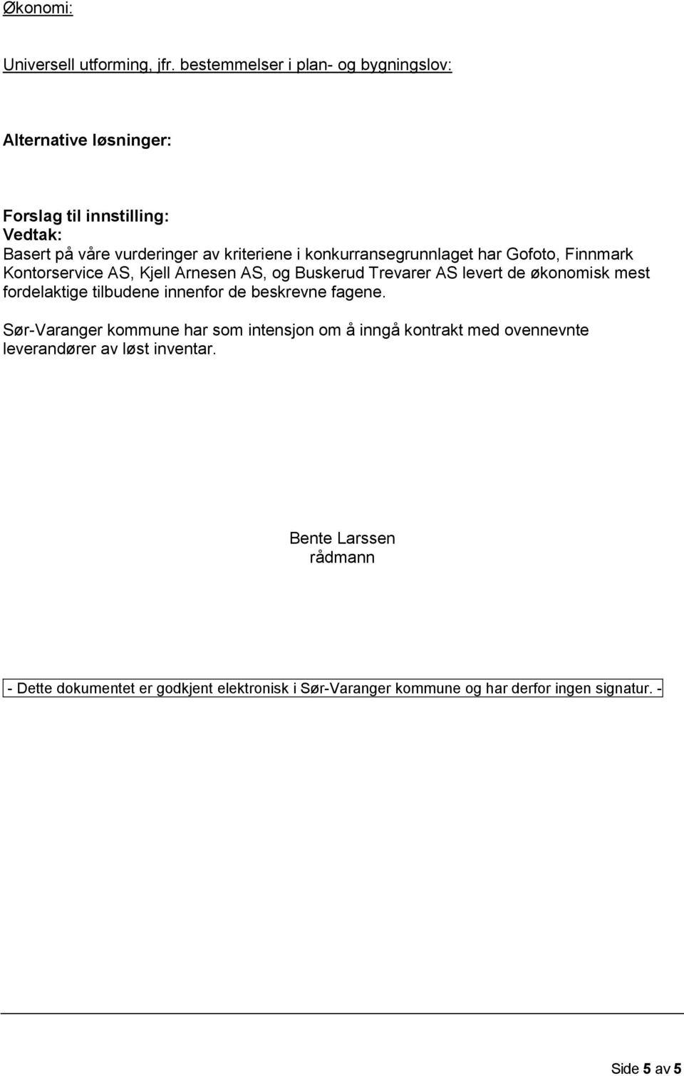 konkurransegrunnlaget har Gofoto, Finnmark Kontorservice AS, Kjell Arnesen AS, og Buskerud Trevarer AS levert de økonomisk mest fordelaktige