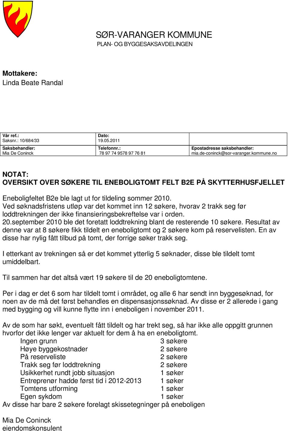 no NOTAT: OVERSIKT OVER SØKERE TIL ENEBOLIGTOMT FELT B2E PÅ SKYTTERHUSFJELLET Eneboligfeltet B2e ble lagt ut for tildeling sommer 2010.