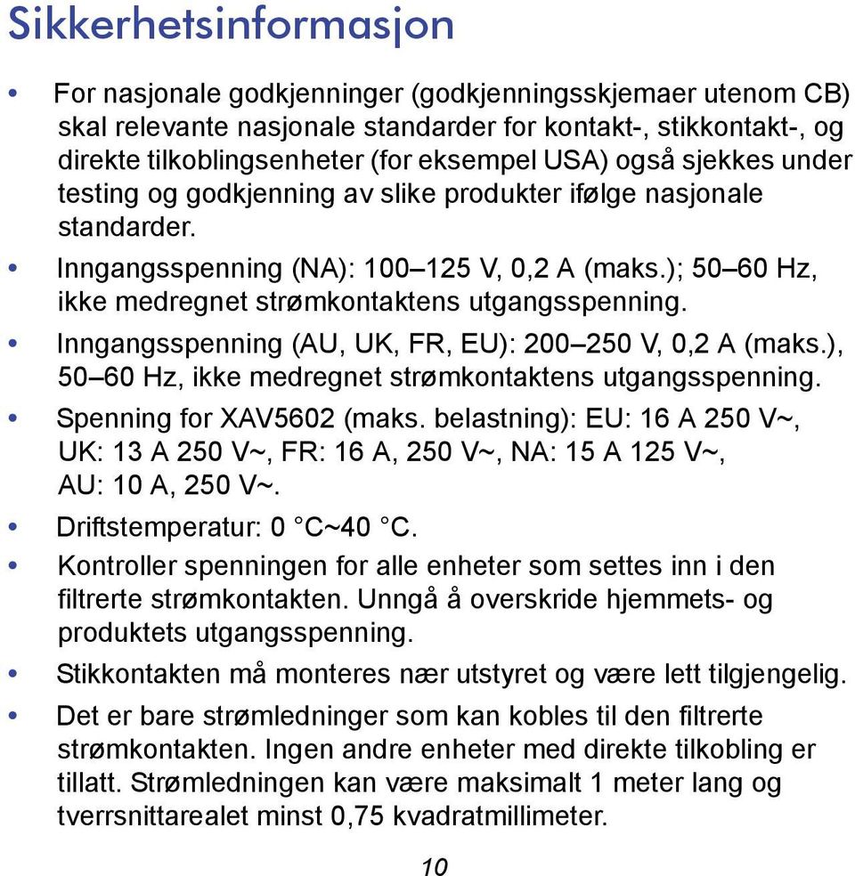 Inngangsspenning (AU, UK, FR, EU): 200 250 V, 0,2 A (maks.), 50 60 Hz, ikke medregnet strømkontaktens utgangsspenning. Spenning for XAV5602 (maks.