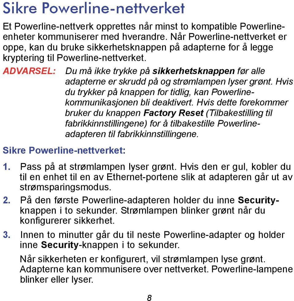 ADVARSEL: Du må ikke trykke på sikkerhetsknappen før alle adapterne er skrudd på og strømlampen lyser grønt. Hvis du trykker på knappen for tidlig, kan Powerlinekommunikasjonen bli deaktivert.