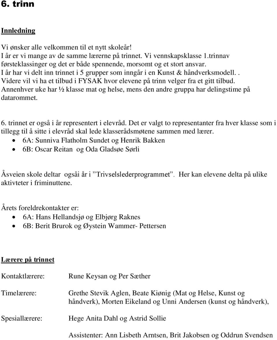 . Videre vil vi ha et tilbud i FYSAK hvor elevene på trinn velger fra et gitt tilbud. Annenhver uke har ½ klasse mat og helse, mens den andre gruppa har delingstime på datarommet. 6.