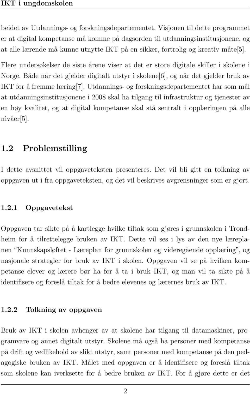 Flere undersøkelser de siste årene viser at det er store digitale skiller i skolene i Norge. Både når det gjelder digitalt utstyr i skolene[6], og når det gjelder bruk av IKT for å fremme læring[7].