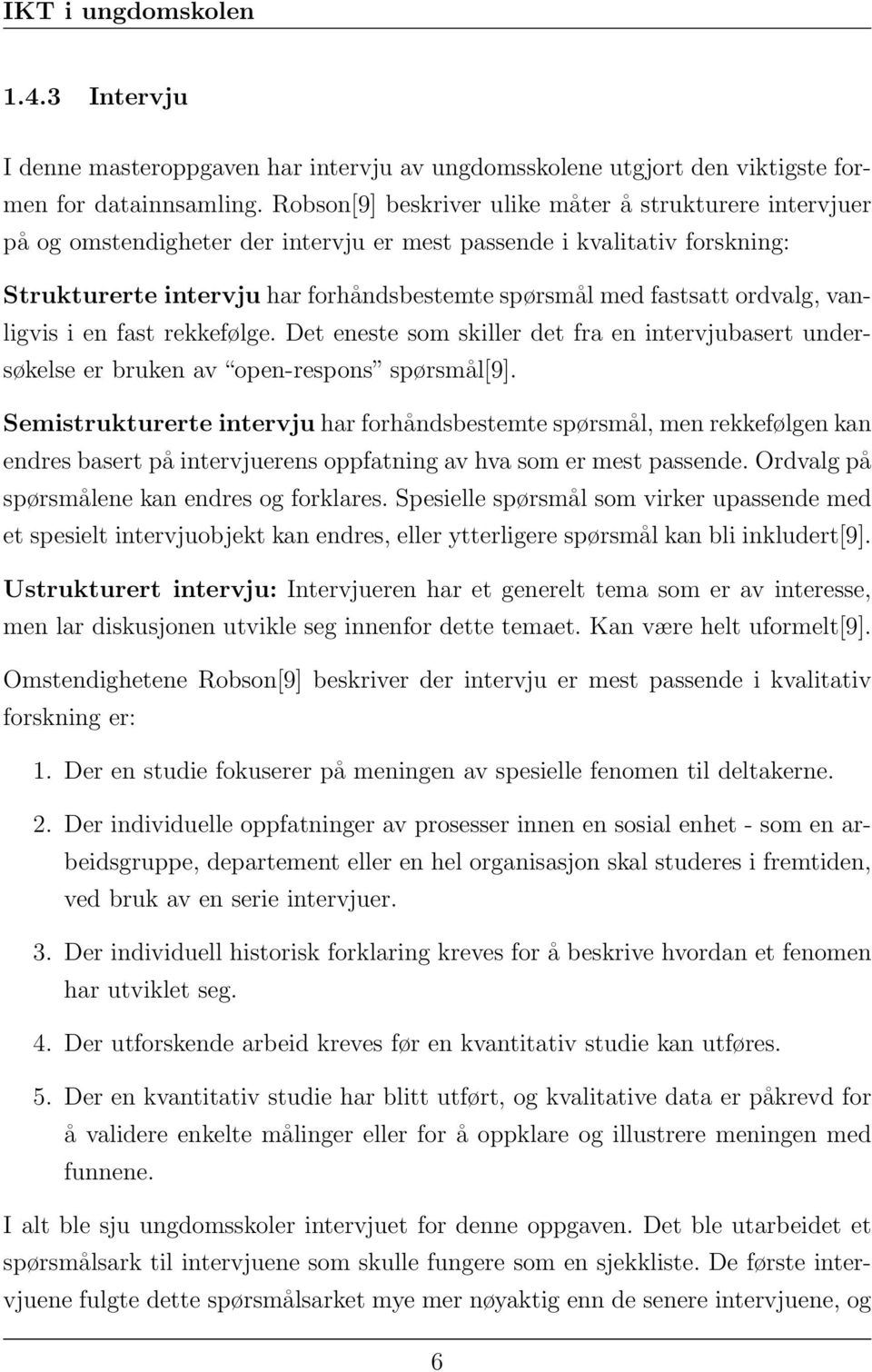 ordvalg, vanligvis i en fast rekkefølge. Det eneste som skiller det fra en intervjubasert undersøkelse er bruken av open-respons spørsmål[9].