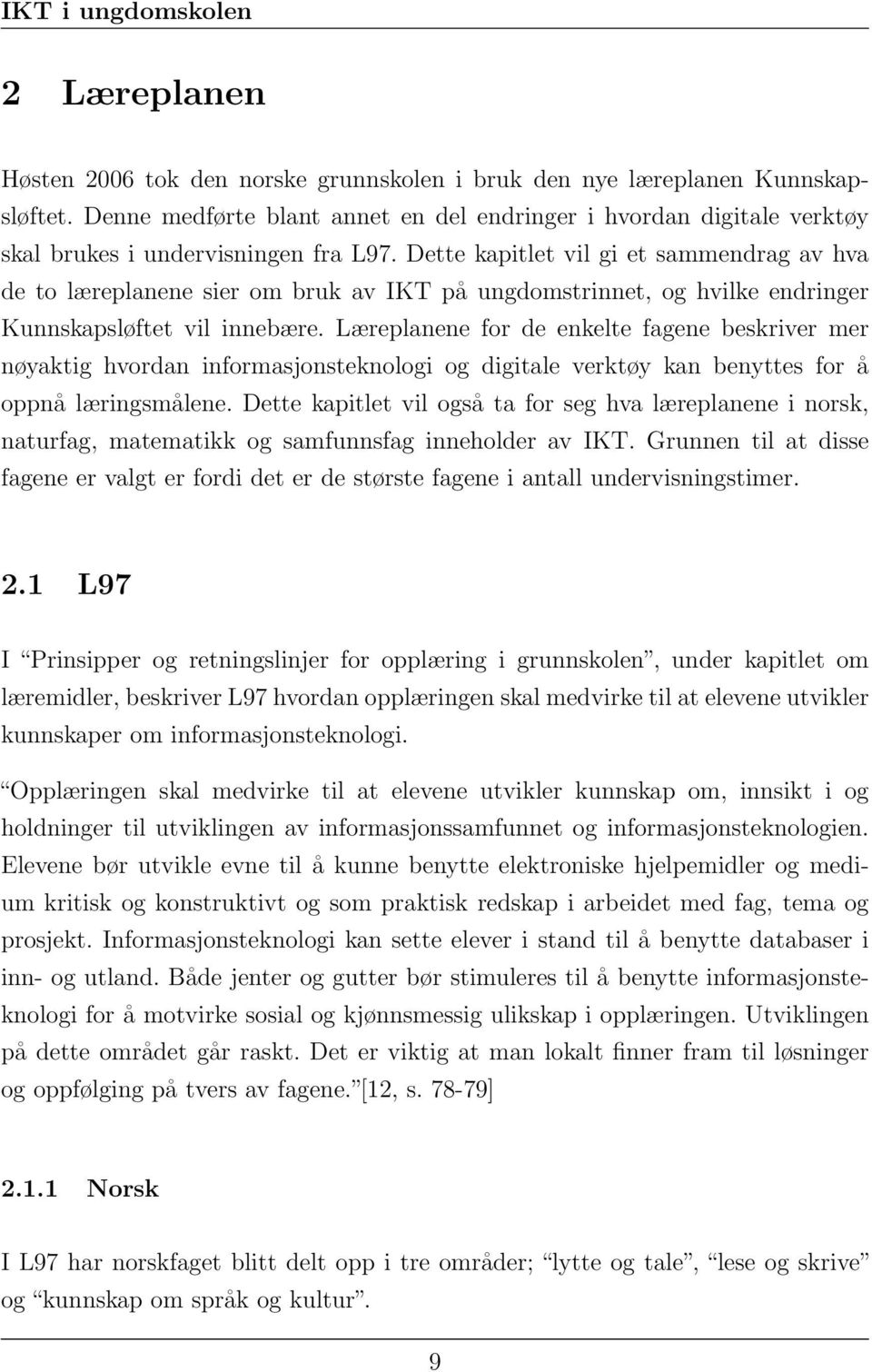 Dette kapitlet vil gi et sammendrag av hva de to læreplanene sier om bruk av IKT på ungdomstrinnet, og hvilke endringer Kunnskapsløftet vil innebære.