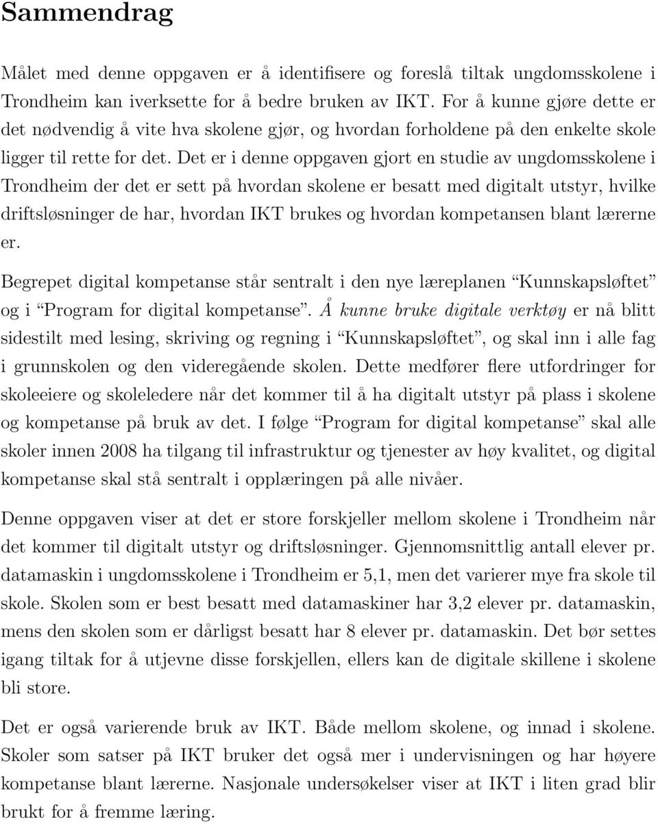 Det er i denne oppgaven gjort en studie av ungdomsskolene i Trondheim der det er sett på hvordan skolene er besatt med digitalt utstyr, hvilke driftsløsninger de har, hvordan IKT brukes og hvordan