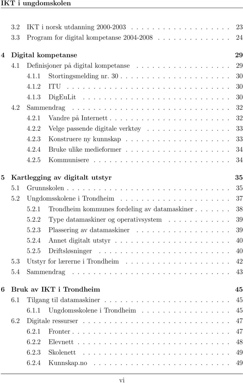 ............... 33 4.2.3 Konstruere ny kunnskap.................... 33 4.2.4 Bruke ulike medieformer.................... 34 4.2.5 Kommunisere.......................... 34 5 Kartlegging av digitalt utstyr 35 5.