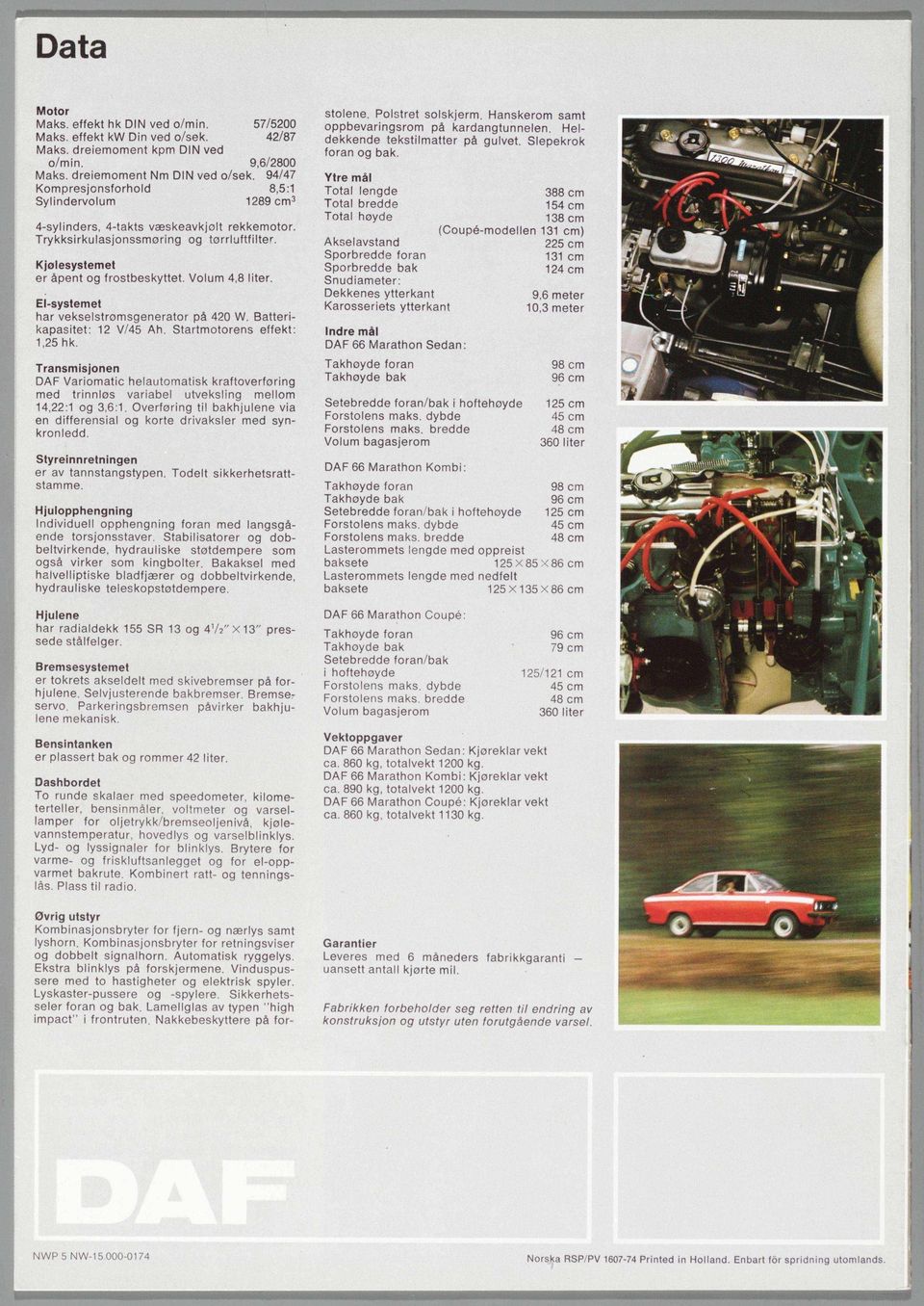 Volum 4,8 liter. El-systemet t harr vekselstromsgenerator pê 420 W. Batterikapasitet:: 12 V/45 Ah. Startmotorens effekt: 1,255 hk.