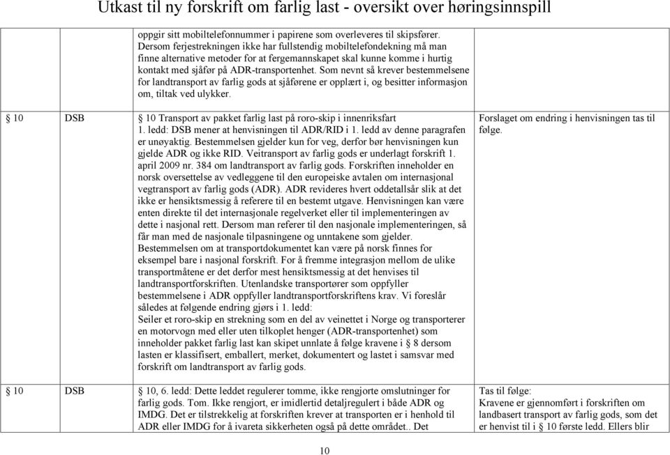 Som nevnt så krever bestemmelsene for landtransport av farlig gods at sjåførene er opplært i, og besitter informasjon om, tiltak ved ulykker.