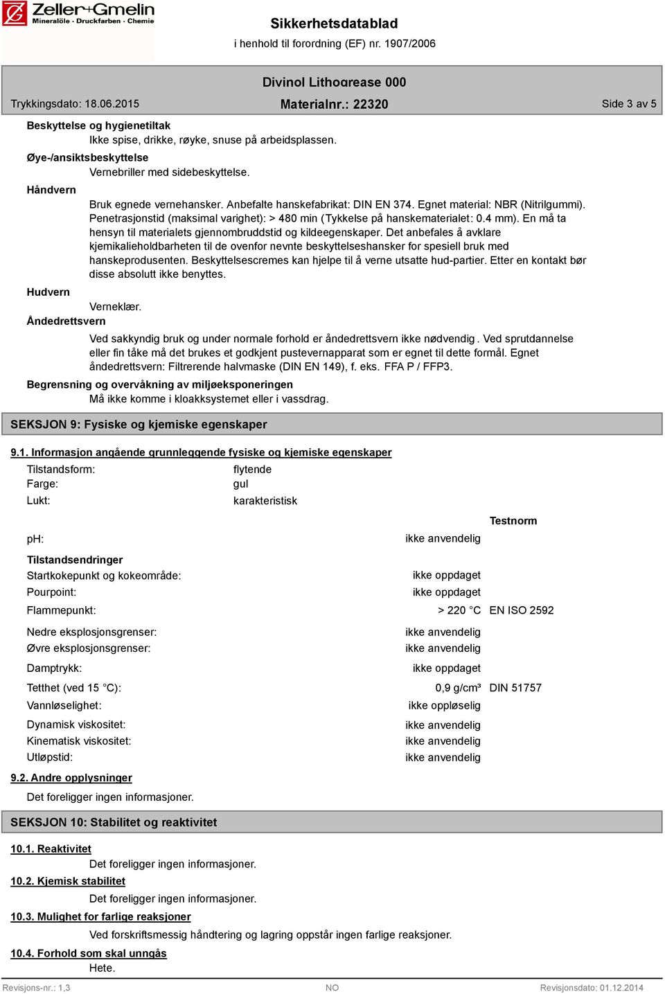 En må ta hensyn til materialets gjennombruddstid og kildeegenskaper. Det anbefales å avklare kjemikalieholdbarheten til de ovenfor nevnte beskyttelseshansker for spesiell bruk med hanskeprodusenten.