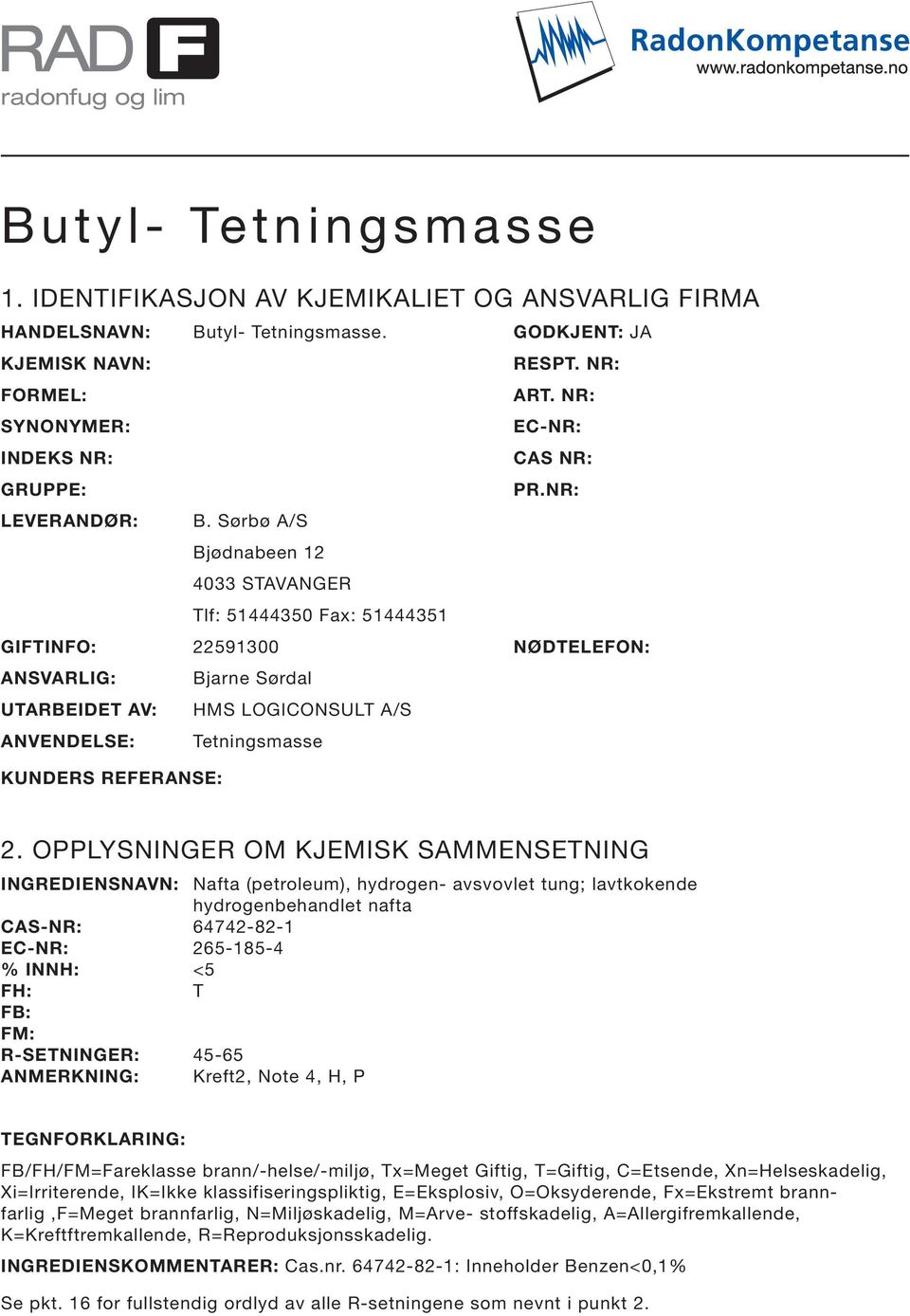 Sørbø A/S Bjødnabeen 12 4033 STAVANGER Tlf: 51444350 Fax: 51444351 GIFTINFO: 22591300 NØDTELEFON: ANSVARLIG: Bjarne Sørdal UTARBEIDET AV: HMS LOGICONSULT A/S ANVENDELSE: Tetningsmasse KUNDERS