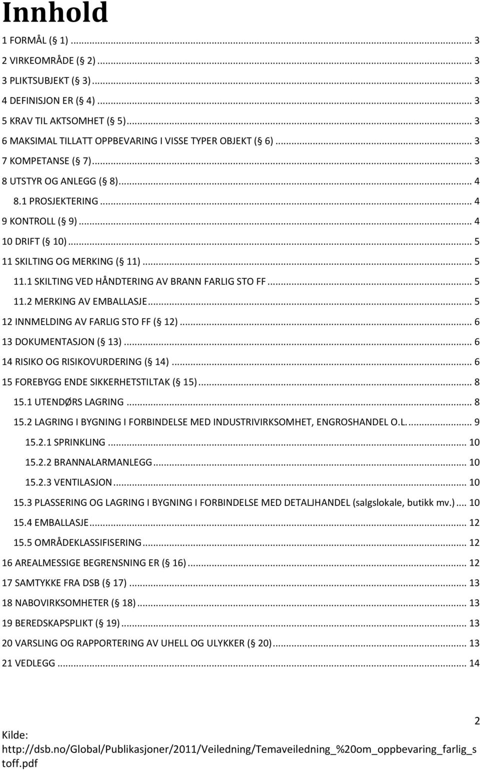 .. 5 11.2 MERKING AV EMBALLASJE... 5 12 INNMELDING AV FARLIG STO FF ( 12)... 6 13 DOKUMENTASJON ( 13)... 6 14 RISIKO OG RISIKOVURDERING ( 14)... 6 15 FOREBYGG ENDE SIKKERHETSTILTAK ( 15)... 8 15.