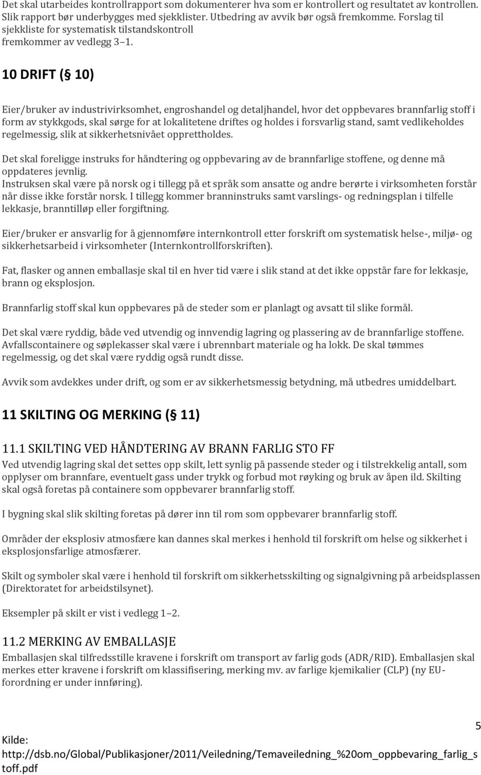 10 DRIFT ( 10) Eier/bruker av industrivirksomhet, engroshandel og detaljhandel, hvor det oppbevares brannfarlig stoff i form av stykkgods, skal sørge for at lokalitetene driftes og holdes i