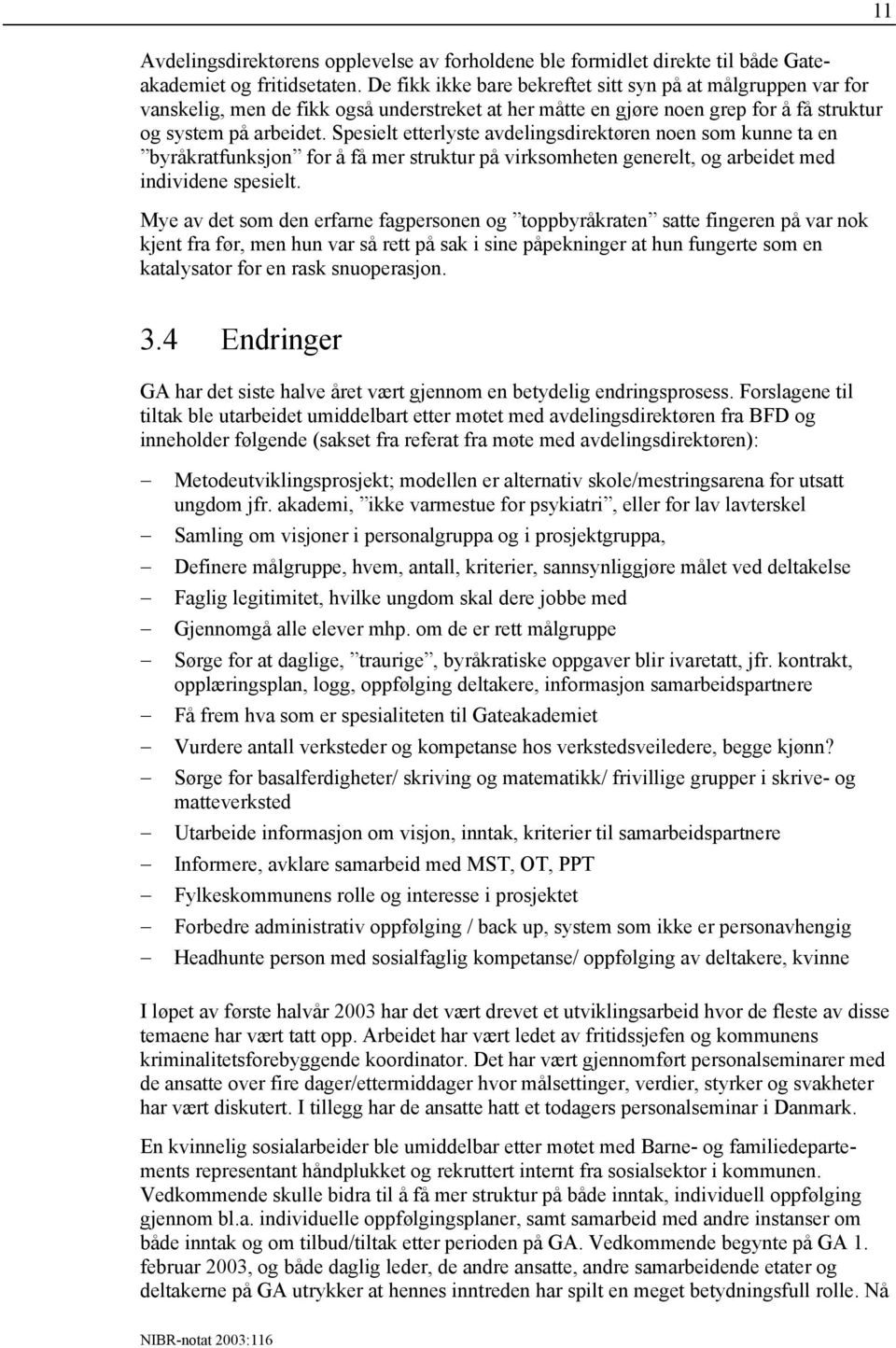 Spesielt etterlyste avdelingsdirektøren noen som kunne ta en byråkratfunksjon for å få mer struktur på virksomheten generelt, og arbeidet med individene spesielt.