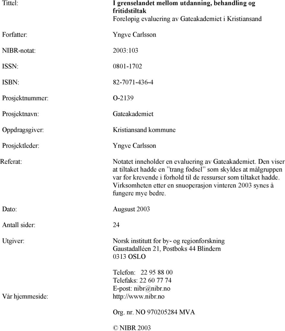 Den viser at tiltaket hadde en trang fødsel som skyldes at målgruppen var for krevende i forhold til de ressurser som tiltaket hadde.