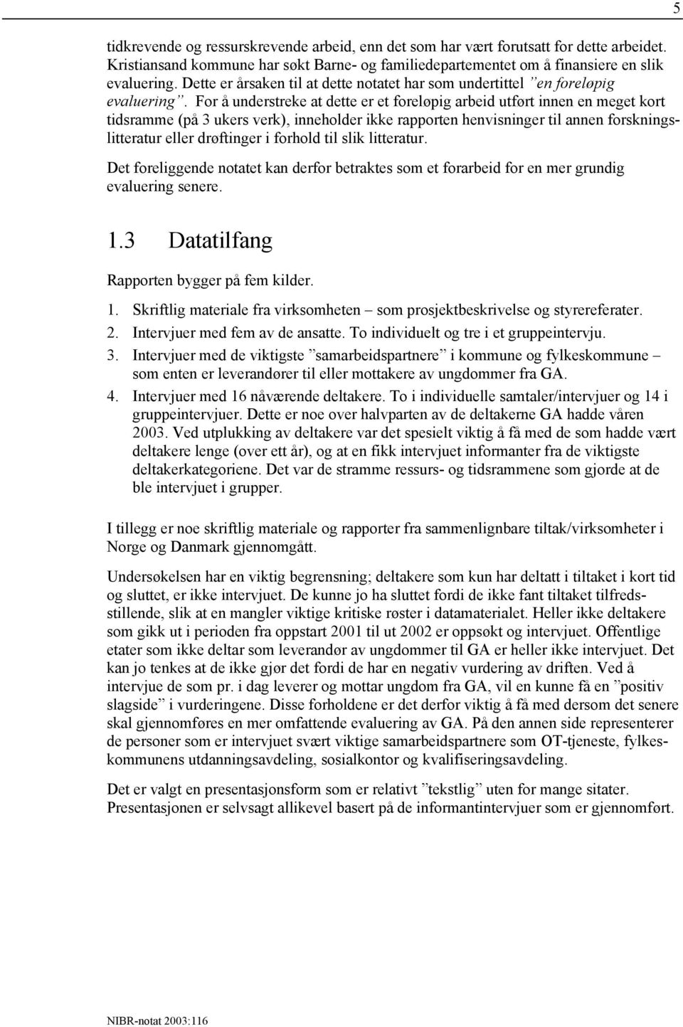 For å understreke at dette er et foreløpig arbeid utført innen en meget kort tidsramme (på 3 ukers verk), inneholder ikke rapporten henvisninger til annen forskningslitteratur eller drøftinger i