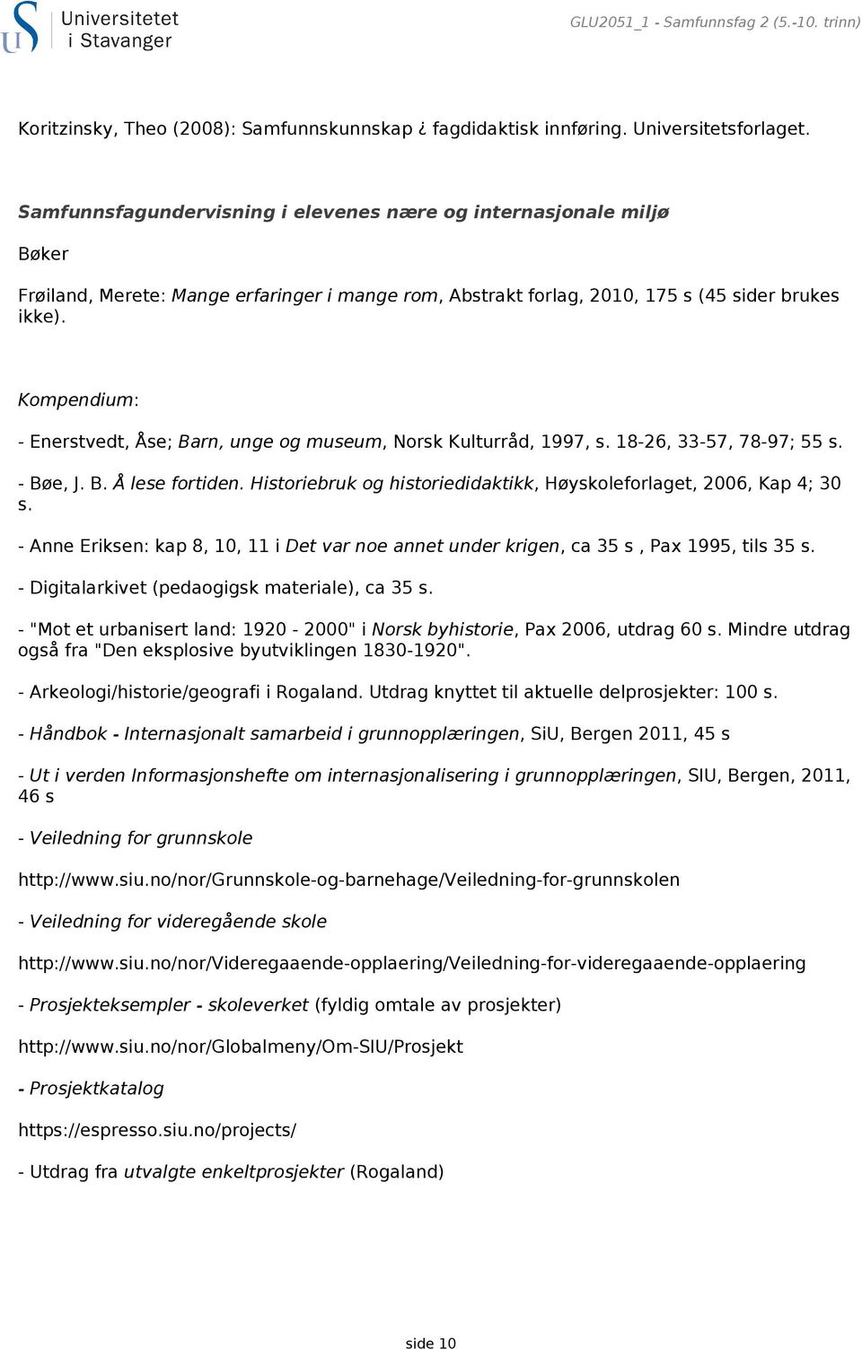Kompendium: - Enerstvedt, Åse; Barn, unge og museum, Norsk Kulturråd, 1997, s. 18-26, 33-57, 78-97; 55 s. - Bøe, J. B. Å lese fortiden.