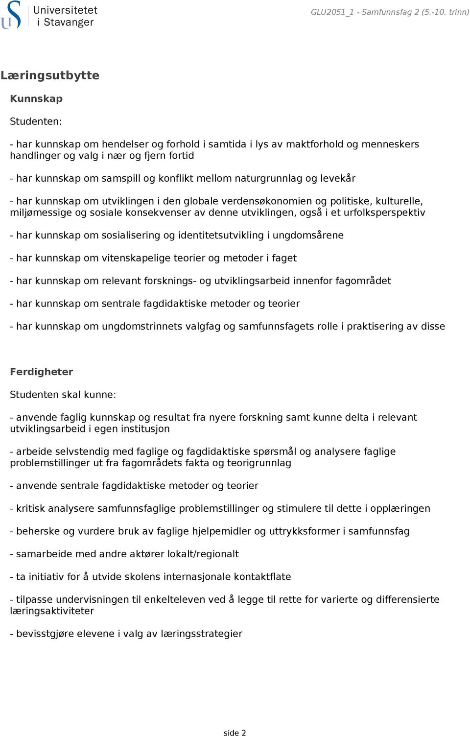 konflikt mellom naturgrunnlag og levekår - har kunnskap om utviklingen i den globale verdensøkonomien og politiske, kulturelle, miljømessige og sosiale konsekvenser av denne utviklingen, også i et