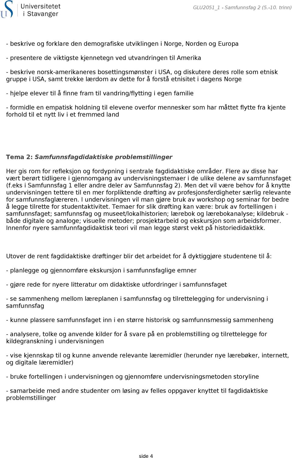 i USA, og diskutere deres rolle som etnisk gruppe i USA, samt trekke lærdom av dette for å forstå etnisitet i dagens Norge - hjelpe elever til å finne fram til vandring/flytting i egen familie -