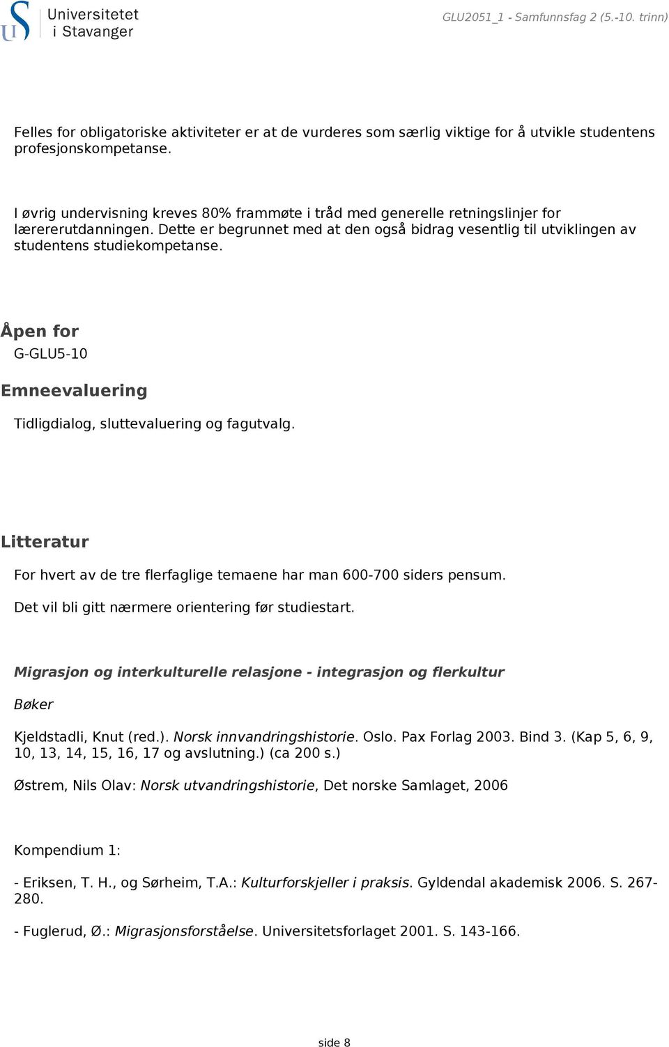 Åpen for G-GLU5-10 Emneevaluering Tidligdialog, sluttevaluering og fagutvalg. Litteratur For hvert av de tre flerfaglige temaene har man 600-700 siders pensum.