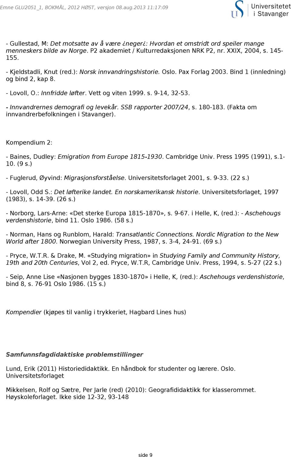 - Innvandrernes demografi og levekår. SSB rapporter 2007/24, s. 180-183. (Fakta om innvandrerbefolkningen i Stavanger). Kompendium 2: - Baines, Dudley: Emigration from Europe 1815-1930.