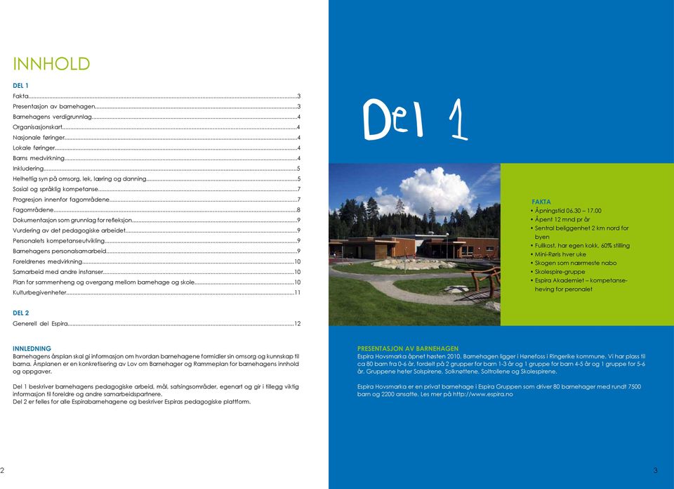 ..9 Vurdering av det pedagogiske arbeidet...9 Personalets kompetanseutvikling...9 Barnehagens personalsamarbeid...9 Foreldrenes medvirkning...10 Samarbeid med andre instanser.