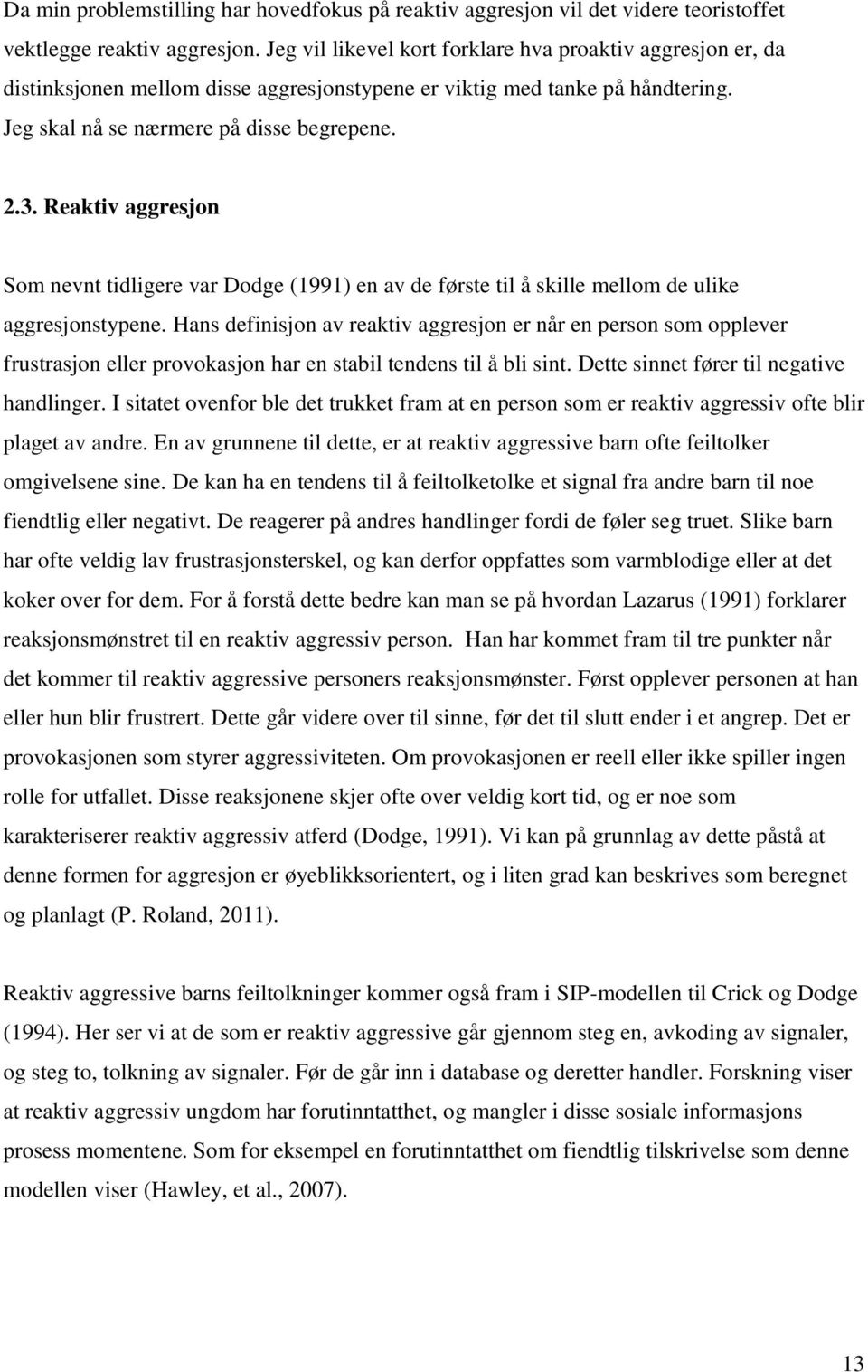 Reaktiv aggresjon Som nevnt tidligere var Dodge (1991) en av de første til å skille mellom de ulike aggresjonstypene.