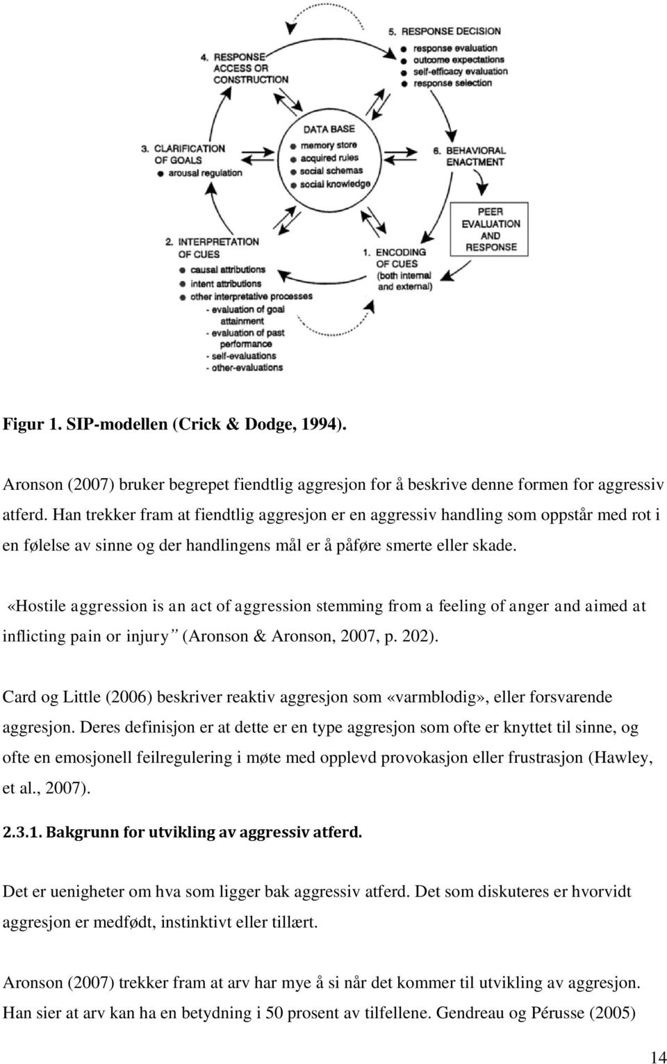 «Hostile aggression is an act of aggression stemming from a feeling of anger and aimed at inflicting pain or injury (Aronson & Aronson, 2007, p. 202).