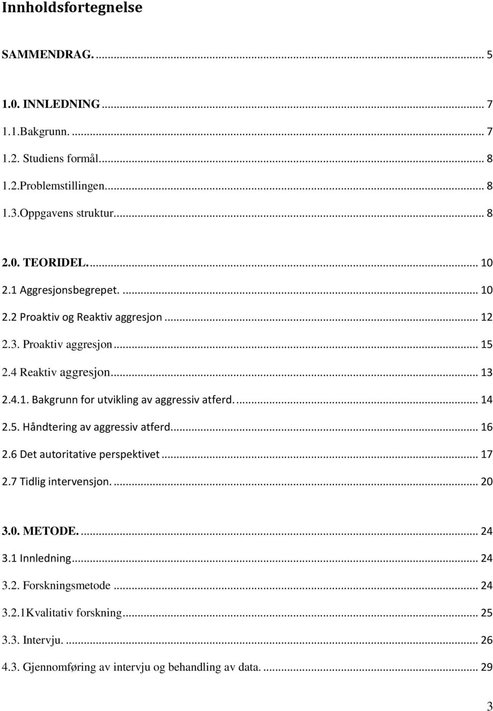 ... 14 2.5. Håndtering av aggressiv atferd... 16 2.6 Det autoritative perspektivet... 17 2.7 Tidlig intervensjon.... 20 3.0. METODE.... 24 3.1 Innledning... 24 3.2. Forskningsmetode.