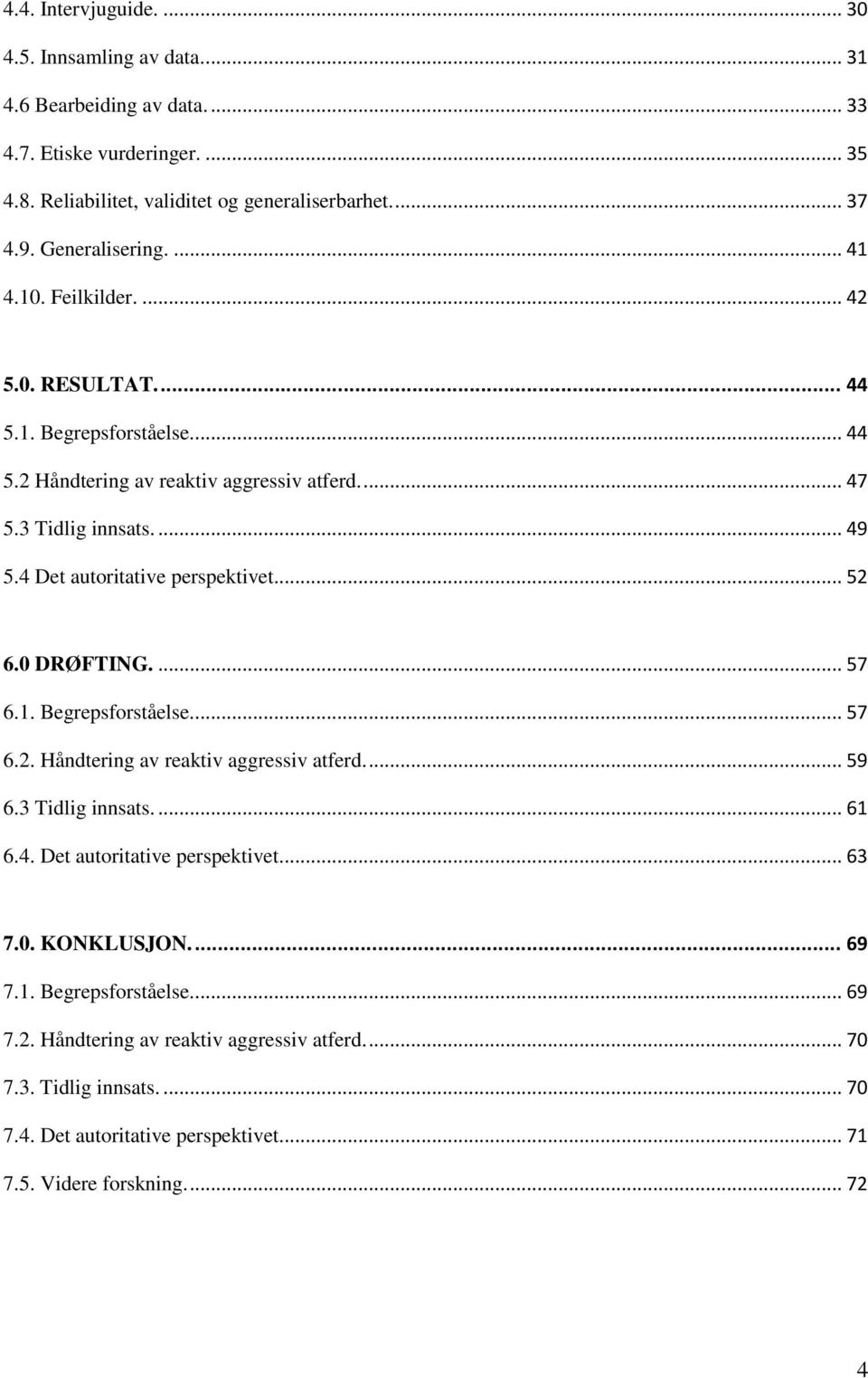 4 Det autoritative perspektivet... 52 6.0 DRØFTING.... 57 6.1. Begrepsforståelse.... 57 6.2. Håndtering av reaktiv aggressiv atferd.... 59 6.3 Tidlig innsats.... 61 6.4. Det autoritative perspektivet... 63 7.