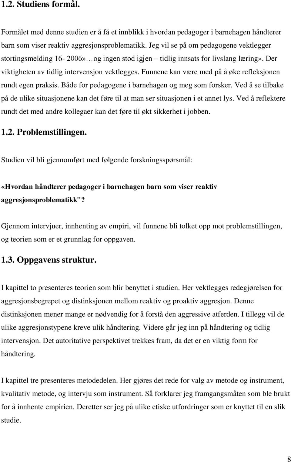 Funnene kan være med på å øke refleksjonen rundt egen praksis. Både for pedagogene i barnehagen og meg som forsker.