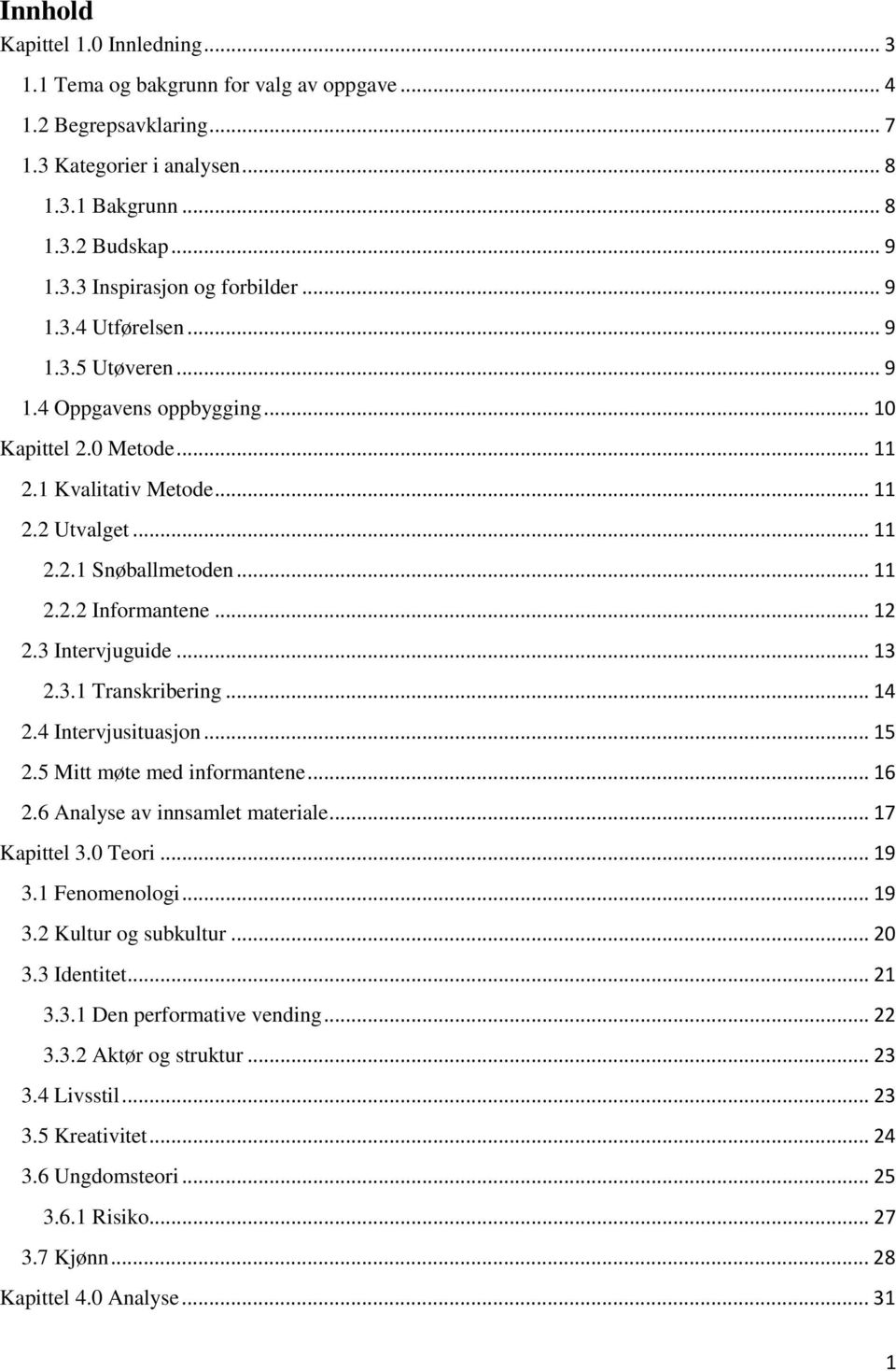 .. 12 2.3 Intervjuguide... 13 2.3.1 Transkribering... 14 2.4 Intervjusituasjon... 15 2.5 Mitt møte med informantene... 16 2.6 Analyse av innsamlet materiale... 17 Kapittel 3.0 Teori... 19 3.