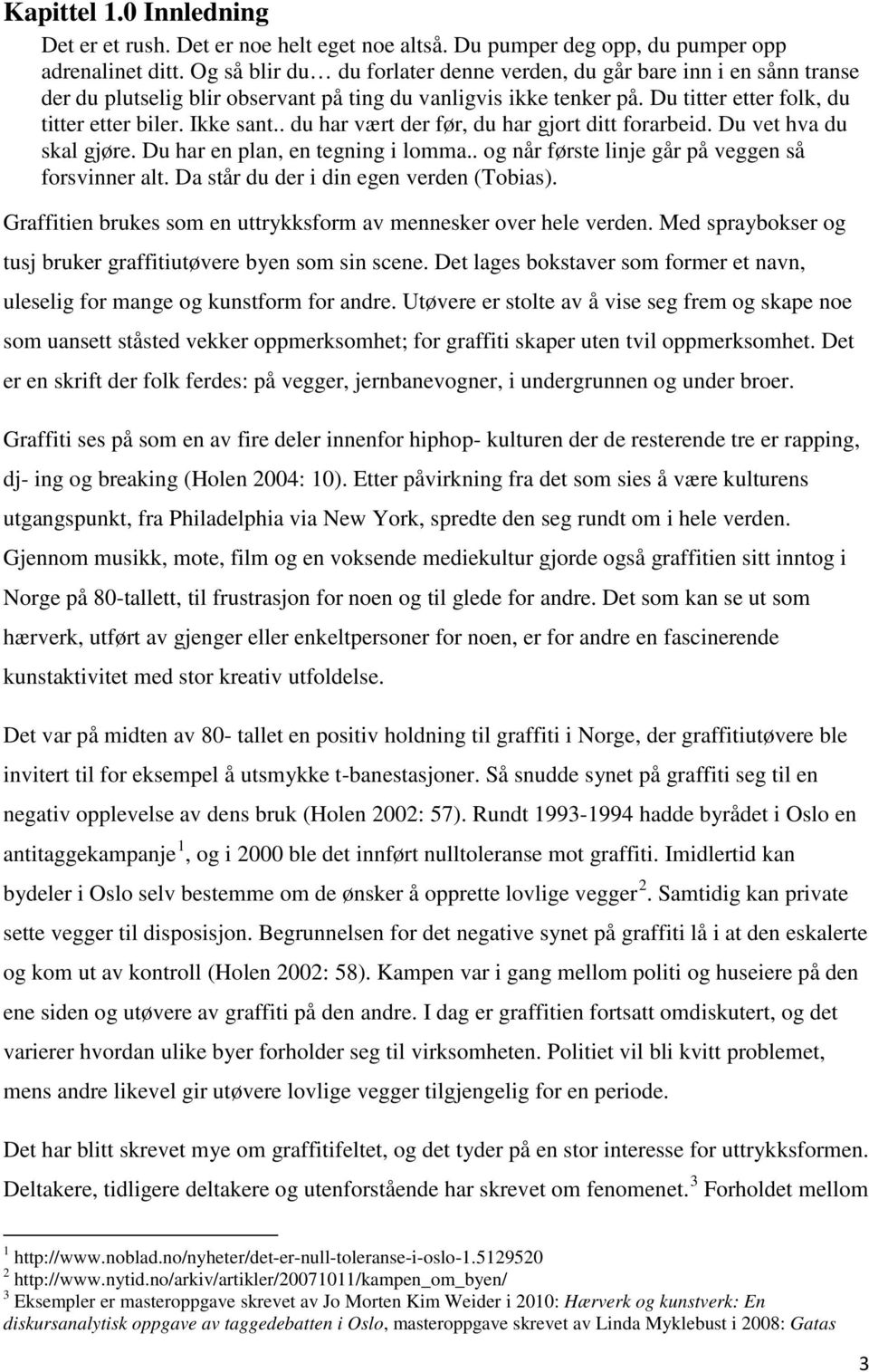 . du har vært der før, du har gjort ditt forarbeid. Du vet hva du skal gjøre. Du har en plan, en tegning i lomma.. og når første linje går på veggen så forsvinner alt.