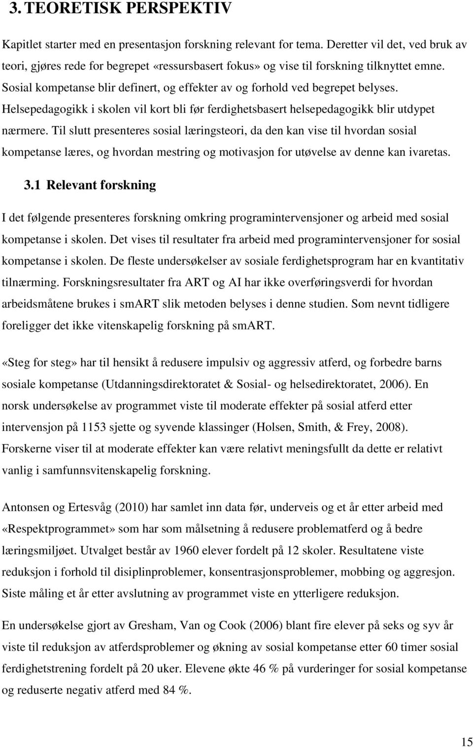 Sosial kompetanse blir definert, og effekter av og forhold ved begrepet belyses. Helsepedagogikk i skolen vil kort bli før ferdighetsbasert helsepedagogikk blir utdypet nærmere.