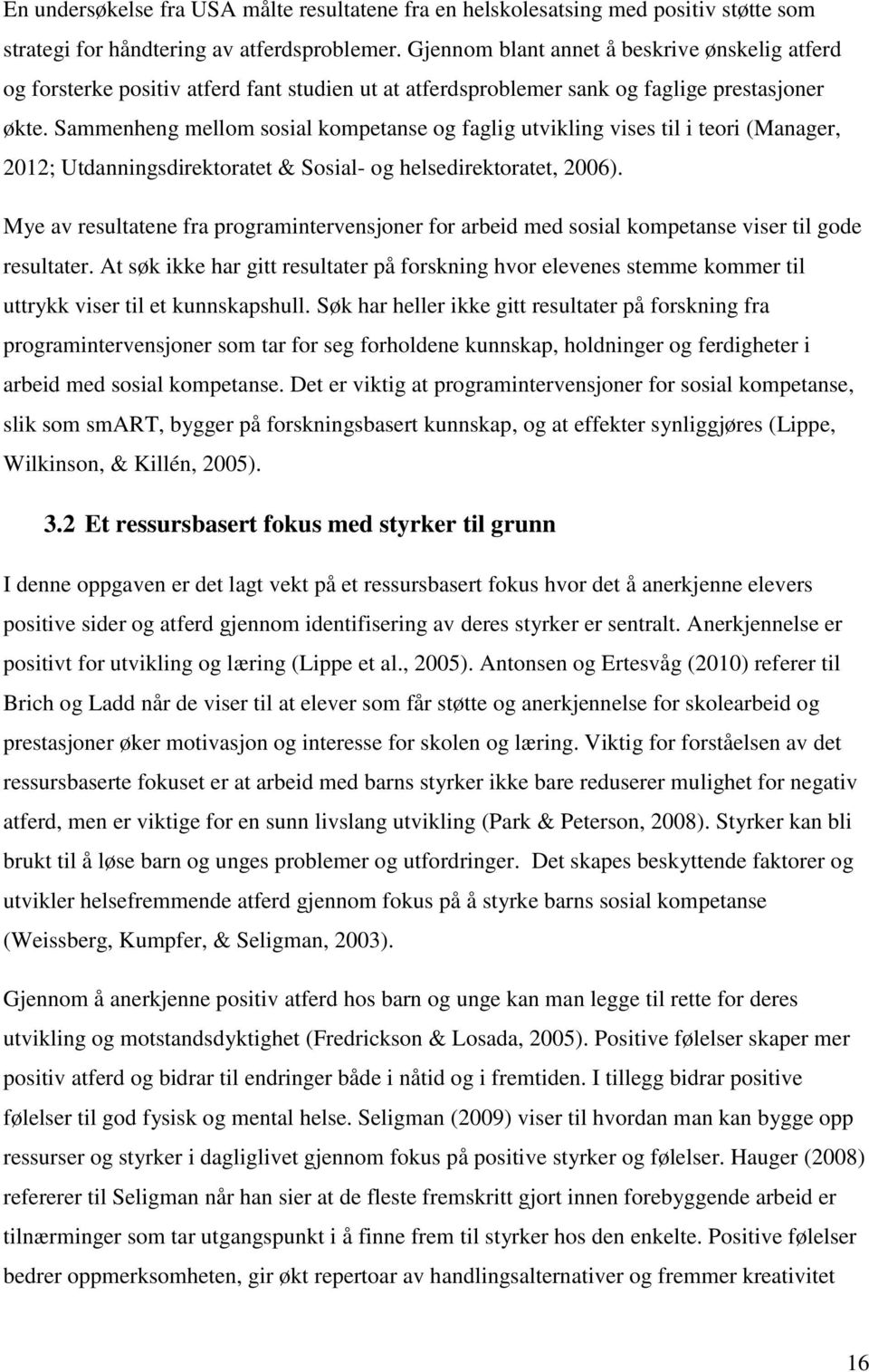 Sammenheng mellom sosial kompetanse og faglig utvikling vises til i teori (Manager, 2012; Utdanningsdirektoratet & Sosial- og helsedirektoratet, 2006).