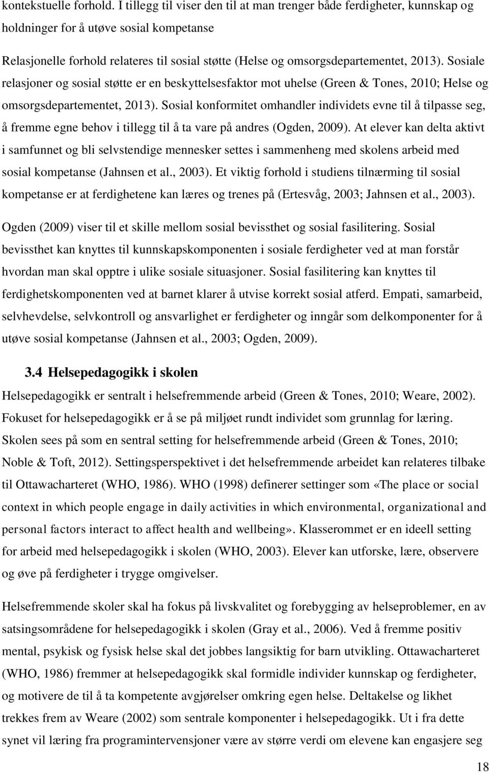 2013). Sosiale relasjoner og sosial støtte er en beskyttelsesfaktor mot uhelse (Green & Tones, 2010; Helse og omsorgsdepartementet, 2013).