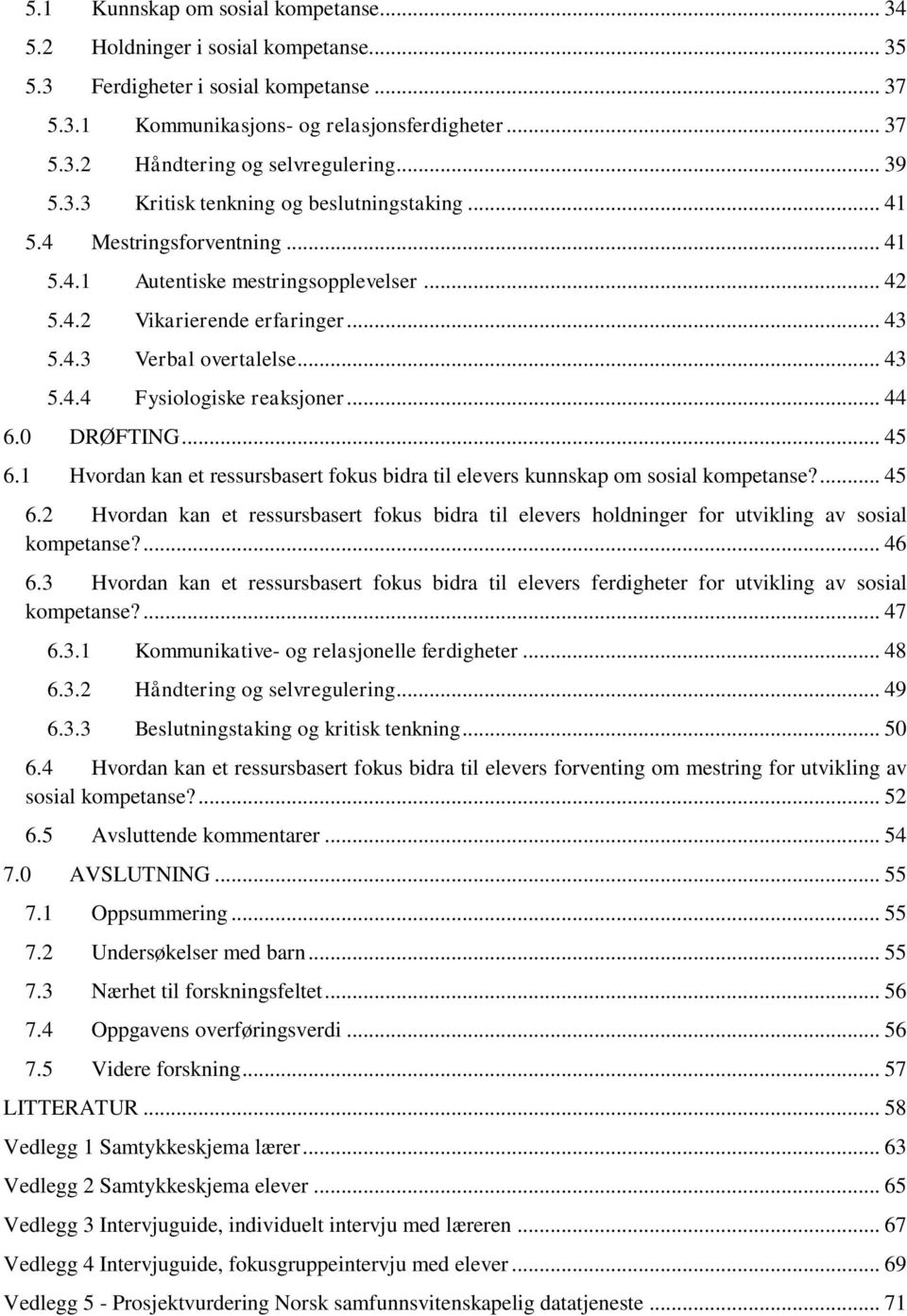 .. 44 6.0 DRØFTING... 45 6.1 Hvordan kan et ressursbasert fokus bidra til elevers kunnskap om sosial kompetanse?... 45 6.2 Hvordan kan et ressursbasert fokus bidra til elevers holdninger for utvikling av sosial kompetanse?