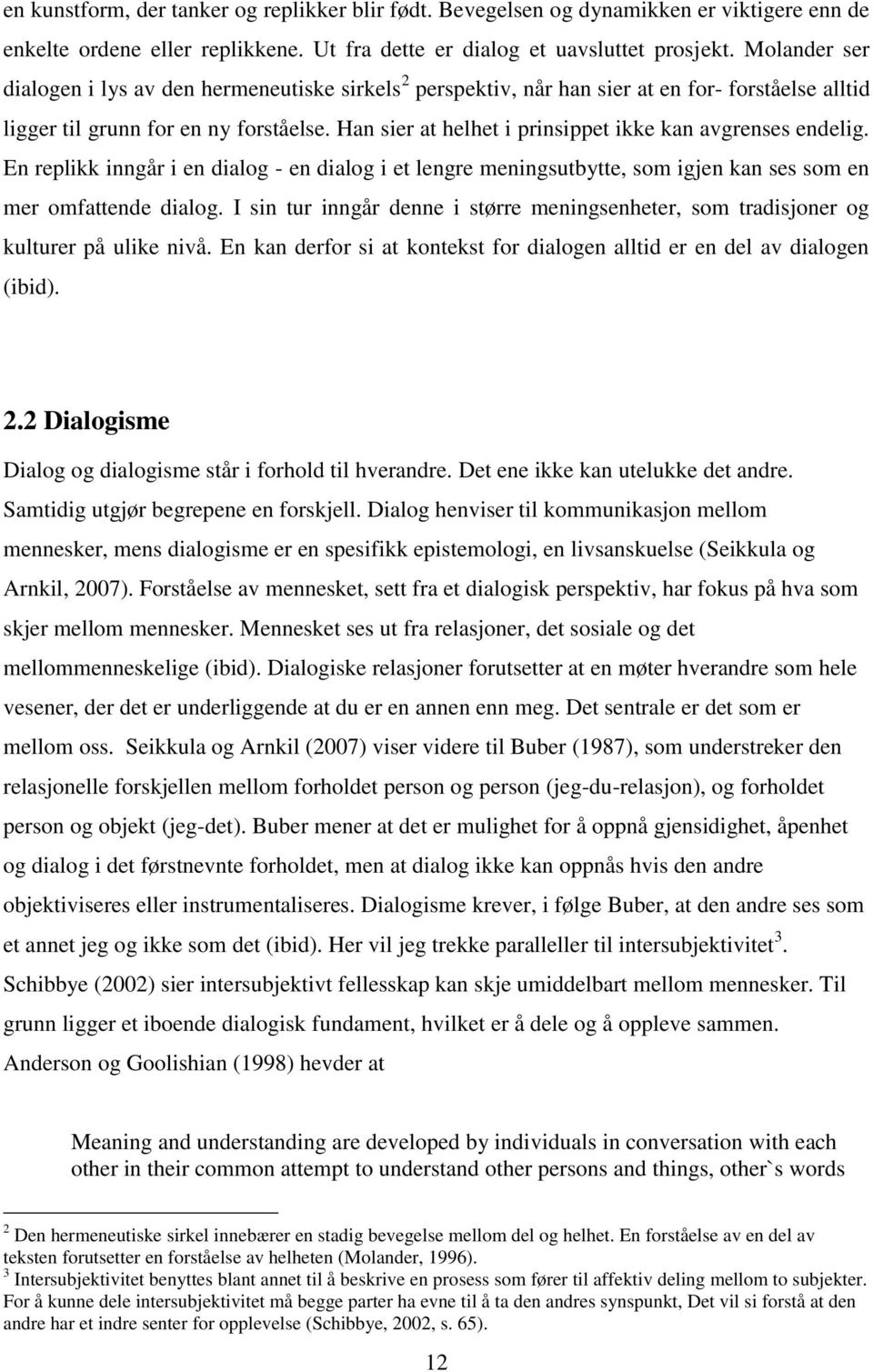 Han sier at helhet i prinsippet ikke kan avgrenses endelig. En replikk inngår i en dialog - en dialog i et lengre meningsutbytte, som igjen kan ses som en mer omfattende dialog.