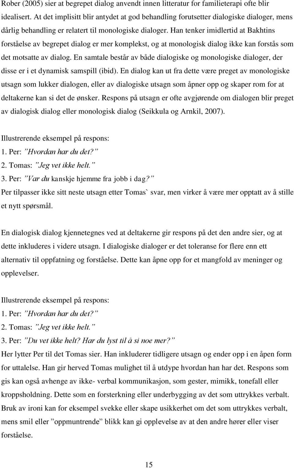 Han tenker imidlertid at Bakhtins forståelse av begrepet dialog er mer komplekst, og at monologisk dialog ikke kan forstås som det motsatte av dialog.