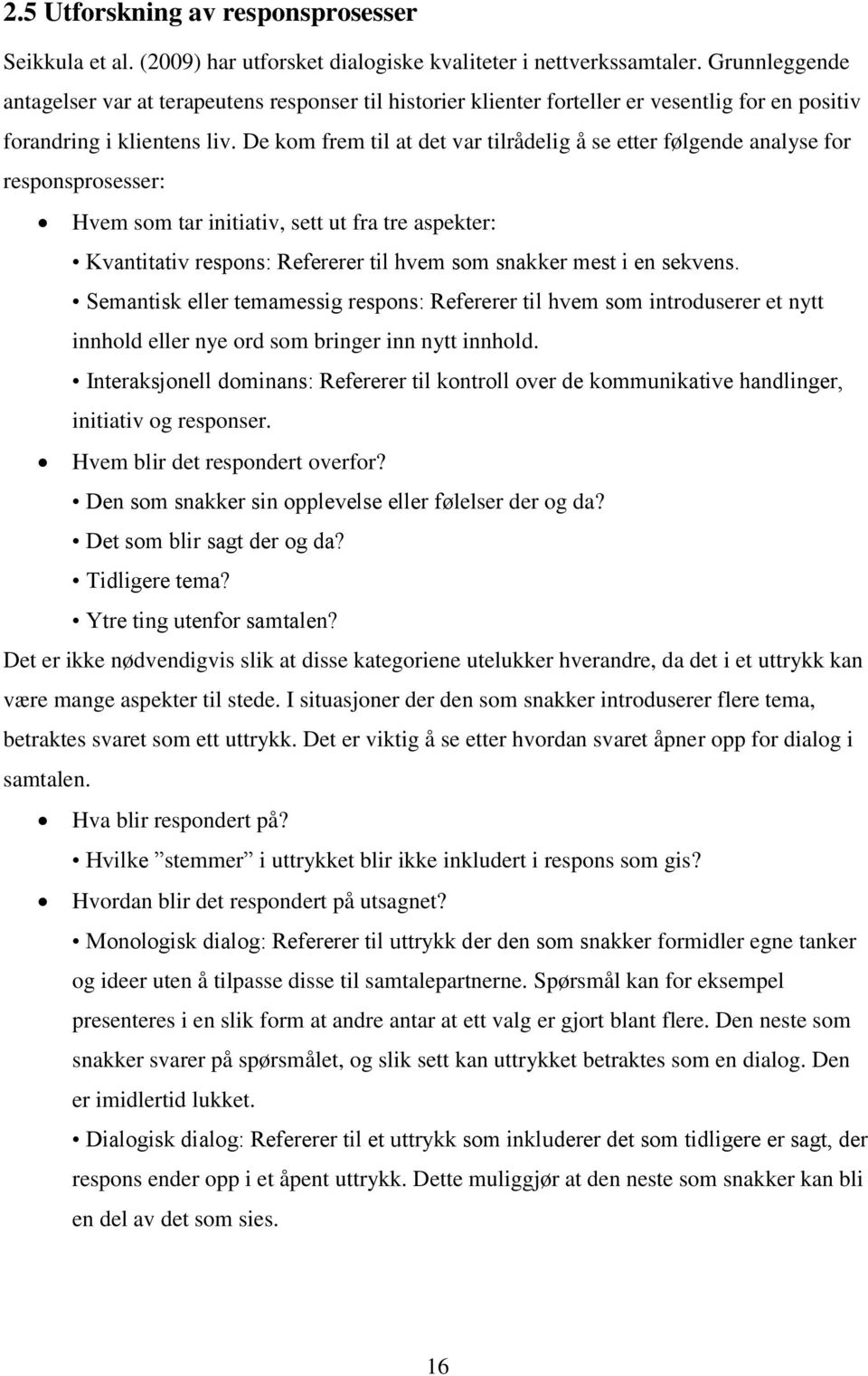 De kom frem til at det var tilrådelig å se etter følgende analyse for responsprosesser: Hvem som tar initiativ, sett ut fra tre aspekter: Kvantitativ respons: Refererer til hvem som snakker mest i en