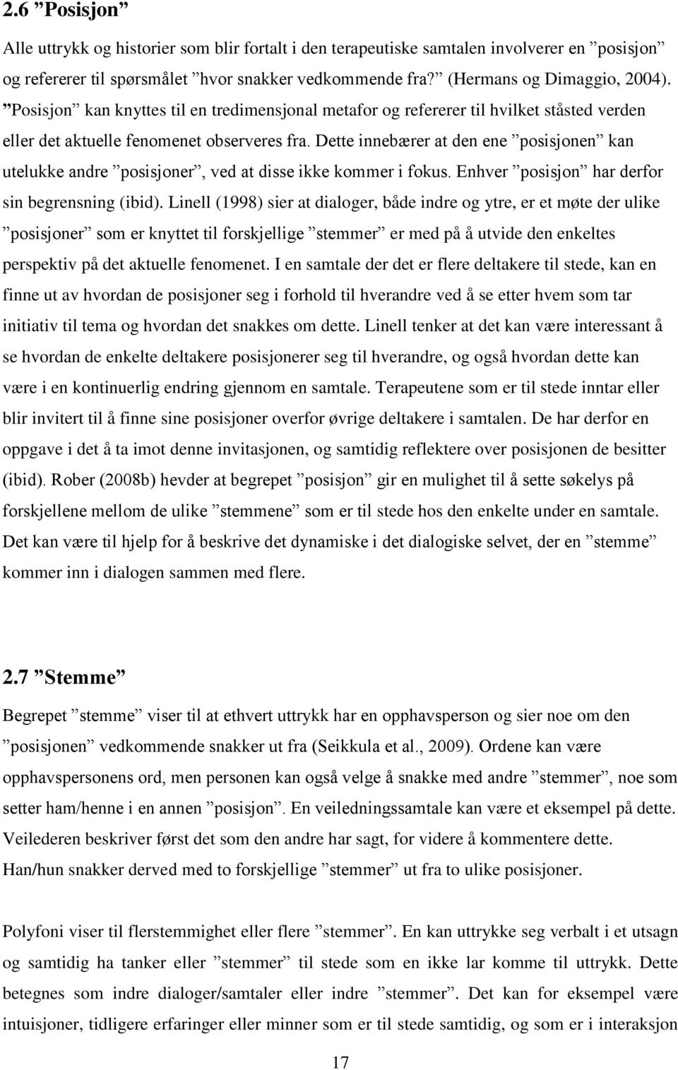 Dette innebærer at den ene posisjonen kan utelukke andre posisjoner, ved at disse ikke kommer i fokus. Enhver posisjon har derfor sin begrensning (ibid).