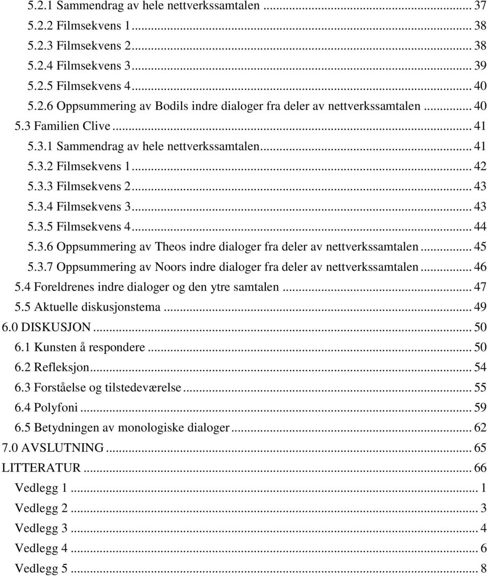 .. 45 5.3.7 Oppsummering av Noors indre dialoger fra deler av nettverkssamtalen... 46 5.4 Foreldrenes indre dialoger og den ytre samtalen... 47 5.5 Aktuelle diskusjonstema... 49 6.0 DISKUSJON... 50 6.